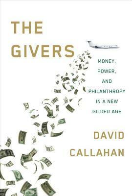 The Givers: Wealth, Power, and Philanthropy in a New Gilded Age by David Callahan