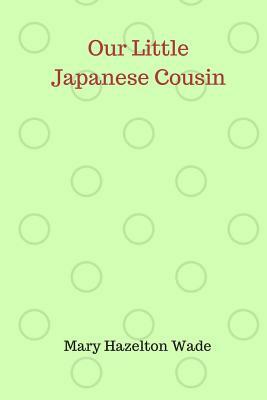 Our Little Japanese Cousin by Mary Hazelton Wade