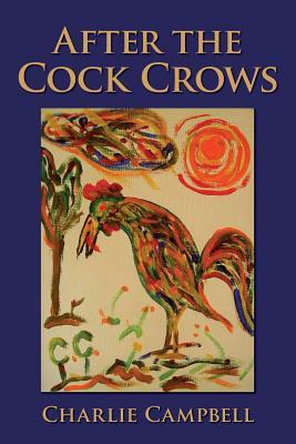 After the Cock Crows by Charlie Campbell