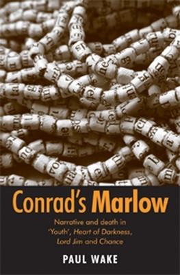 Conrad's Marlow: Narrative and Death in 'youth', Heart of Darkness, Lord Jim and Chance by Paul Wake