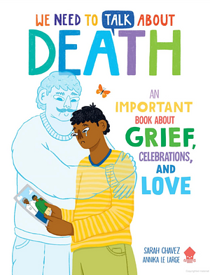 We Need to Talk About Death: An Important Book About Grief, Celebrations, and Love by Annika Le Large, Sarah Chavez