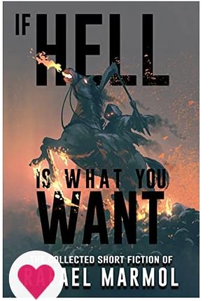 If Hell is What You Want: A Collection of Short Horror Stories by Rafael Marmol
