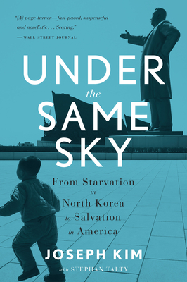 Under the Same Sky: From Starvation in North Korea to Salvation in America by Joseph Kim