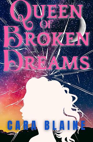 Queen of Broken Dreams by Cara Blaine