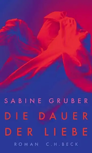 Die Dauer der Liebe: Roman by Sabine Gruber