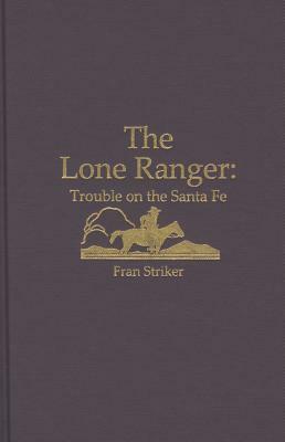 Lone Ranger: Trouble on Santa Fe by Fran Striker