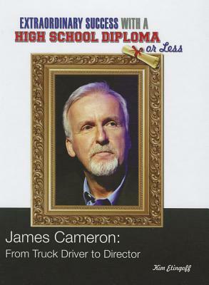 James Cameron: From Truck Driver to Director by Kim Etingoff