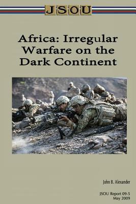 Africa: Irregular Warfare on the Dark Continent by Joint Special Operations University Pres, John Alexander
