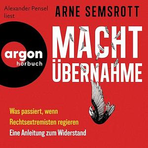 Machtübernahme: Was passiert, wenn Rechtsextremisten regieren | Eine Anleitung zum Widerstand by Arne Semsrott