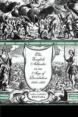 The English Atlantic in an Age of Revolution, 1640-1661 by Carla Gardina Pestana