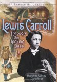 Lewis Carroll: Through the Looking Glass by Angelica Shirley Carpenter