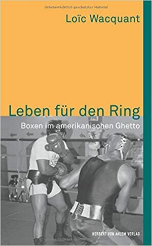 Leben für den Ring: Boxen im amerikanischen Ghetto by Loïc Wacquant