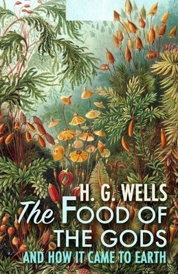 The Food of the Gods and How It Came to Earth Illustrated by H.G. Wells