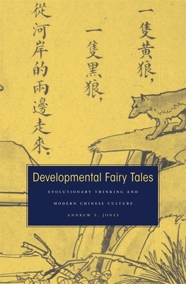 Developmental Fairy Tales: Evolutionary Thinking and Modern Chinese Culture by Andrew F. Jones