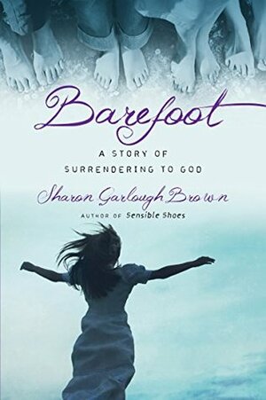 Barefoot: A Story of Surrendering to God by Sharon Garlough Brown