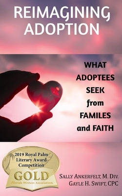 Reimagining Adoption: What Adoptees Seek from Families and Faith by Gayle H. Swift, Sally Ankerfelt