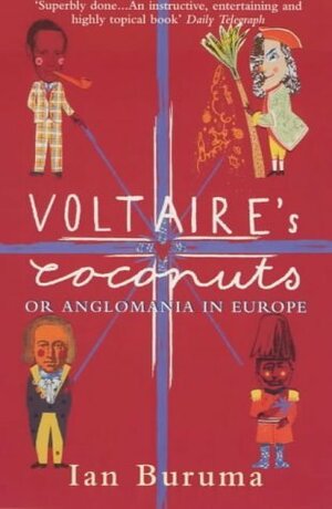 Voltaire's Coconuts Or Anglomania In Europe by Ian Buruma