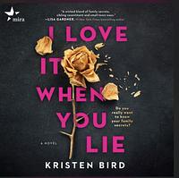 I Love It When You Lie by Kristen Bird