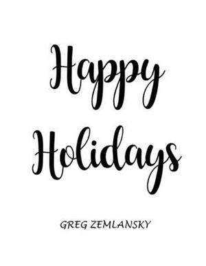 Happy Holidays by Greg Zemlansky