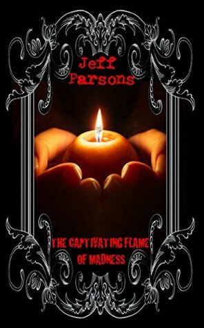 The Captivating Flames of Madness by Jeff Parsons