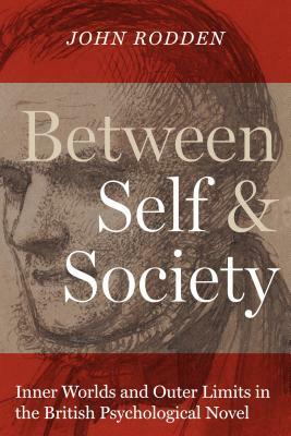 Between Self and Society: Inner Worlds and Outer Limits in the British Psychological Novel by John Rodden