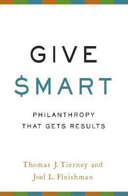 Give Smart: Philanthropy that Gets Results by Thomas J. Tierney, Joel L. Fleishman