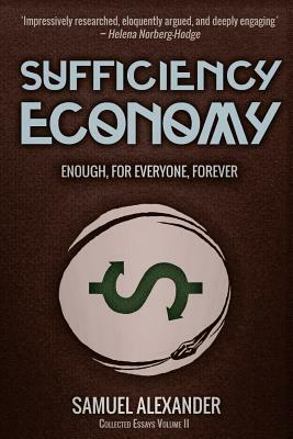 Sufficiency Economy: Enough, For Everyone, Forever by Samuel Alexander