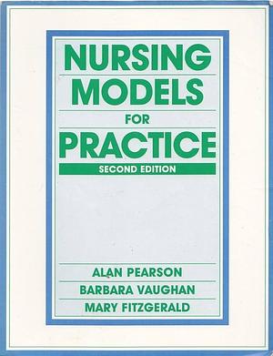 Nursing Models for Practice by Barbara Vaughan, Alan Pearson, Mary Fitzgerald