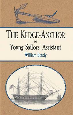 The Kedge Anchor; Or, Young Sailors' Assistant by William Brady
