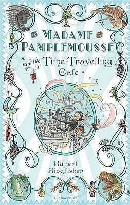 Madame Pamplemousse and the Time-Travelling Café by Rupert Kingfisher