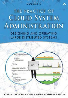 The Practice of Cloud System Administration: Devops and Sre Practices for Web Services, Volume 2 by Strata R. Chalup, Thomas A. Limoncelli, Christina J. Hogan