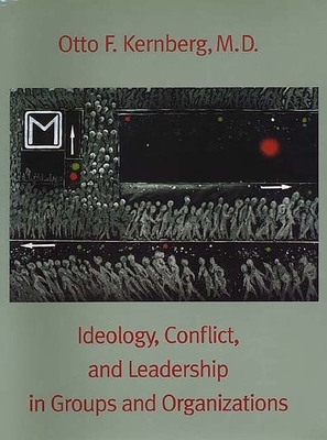 Ideology, Conflict, and Leadership in Groups and Organizations by Otto Kernberg