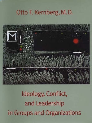 Ideology, Conflict, and Leadership in Groups and Organizations by Otto F. Kernberg