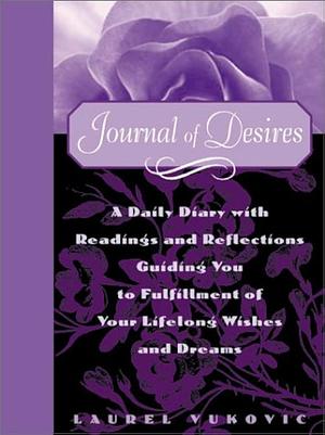 Journal of Desires: A Daily Diary with Readings and Reflections Guiding You to Fulfillment Fof Your Lifelong Wishes and Dreams by Laurel Vukovic