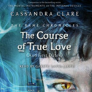 The Course of True Love [and First Dates] by Cassandra Clare