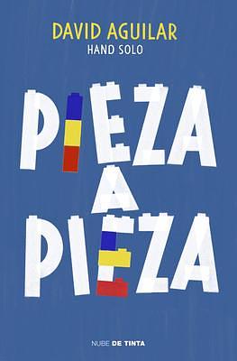 Pieza a pieza: La historia del chico que se construyó a sí mismo / Piece by Piec e: The Story of the Boy Who Built Himself by David Aguilar, David Aguilar