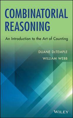 Combinatorial Reasoning: An Introduction to the Art of Counting by William Webb, Duane DeTemple