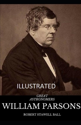 Great Astronomers: William Parsons Illustrated by Robert Stawell Ball