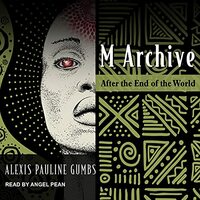 M Archive: After the End of the World by Alexis Pauline Gumbs