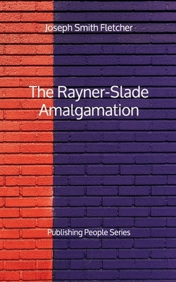 The Rayner-Slade Amalgamation - Publishing People Series by Joseph Smith Fletcher