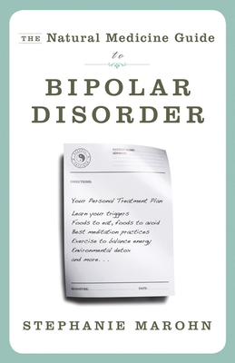 The Natural Medicine Guide to Bipolar Disorder by Stephanie Marohn