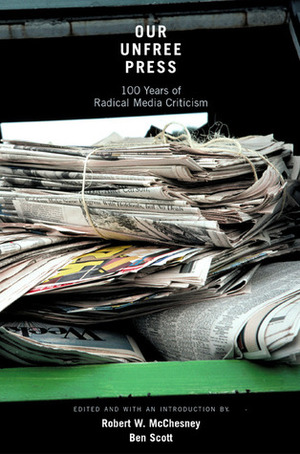 Our Unfree Press: 100 Years of Radical Media Criticism by Robert W. McChesney, Ben Scott