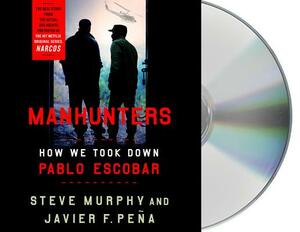 Manhunters: How We Took Down Pablo Escobar by Javier F. Peña, Steve Murphy