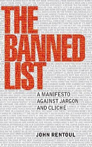 The Banned List: A Manifesto Against Jargon and Cliche by John Rentoul, John Rentoul