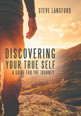 Discovering Your True Self: A Guide for the Journey by Steve Langford