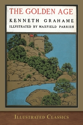 The Golden Age: Illustrated by Maxfield Parrish by Kenneth Grahame