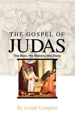 The Gospel of Judas: The Man, His History, His Story by Joseph B. Lumpkin