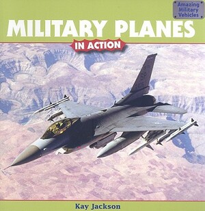 Military Planes in Action by Kay Jackson