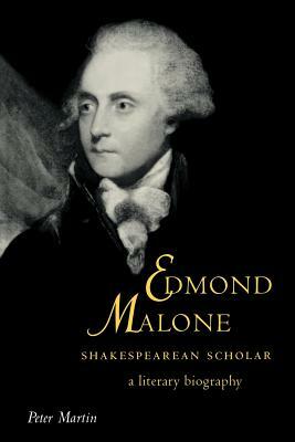 Edmond Malone, Shakespearean Scholar: A Literary Biography by Peter Martin