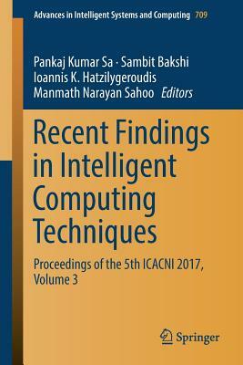 Recent Findings in Intelligent Computing Techniques: Proceedings of the 5th Icacni 2017, Volume 3 by 